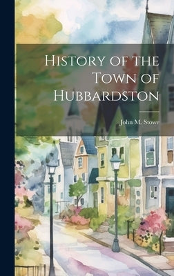 History of the Town of Hubbardston by Stowe, John M.