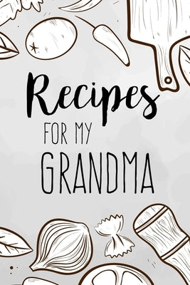 Recipes For My Grandma: family recipes book to write in Your Favorite Cooking Recipes - 100 pages 6x9 inches by Co, Diana Design