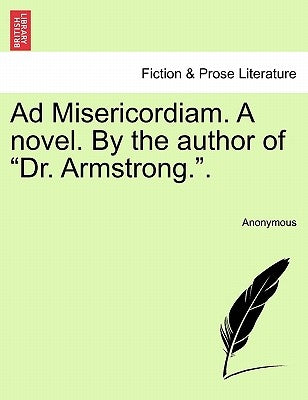 Ad Misericordiam. a Novel. by the Author of "Dr. Armstrong.." by Anonymous