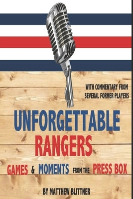 Unforgettable Rangers: Games and Moments from the Press Box by Blittner, Matthew