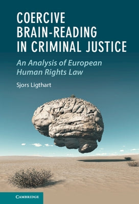 Coercive Brain-Reading in Criminal Justice: An Analysis of European Human Rights Law by Ligthart, Sjors