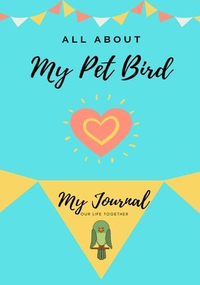 All About My Pet - Bird: My Journal Our Life Together by Co, Petal Publishing