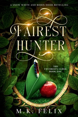 Fairest Hunter: A Snow White and Robin Hood Retelling by Felix, M. K.