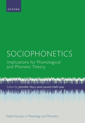 Sociophonetics: Implications for Phonological and Phonetic Theory by Nycz, Jennifer