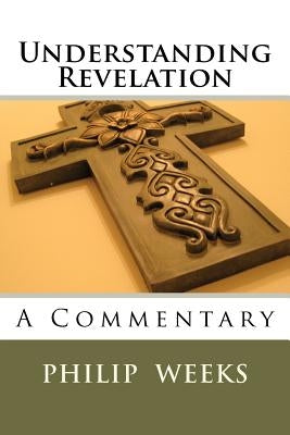 Understanding Revelation by Weeks, Philip Edward Phlegar
