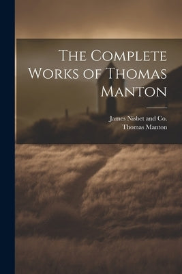 The Complete Works of Thomas Manton by Manton, Thomas