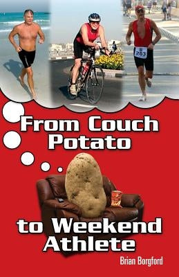 From Couch Potato to Weekend Athlete by Borgford, Brian