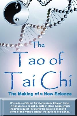 The Tao of Tai Chi: The Making of a New Science: One man's amazing 55 year journey from an angel in Kansas to a Taoist Temple in Hong Kong by Douglas, William