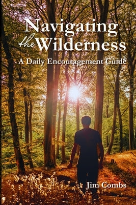 Navigating the Wilderness: A Daily Encouragement Guide by Combs, Jim