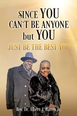 Since You Can't Be Anyone but You: Just be the Best You by Harris, Albert J., Jr.