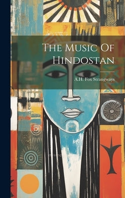 The Music Of Hindostan by Strangways, A. H. Fox