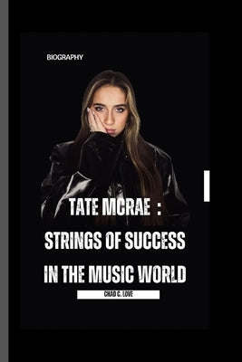 Tate McRae: Strings Of Success In The Music World by C. Love, Chad