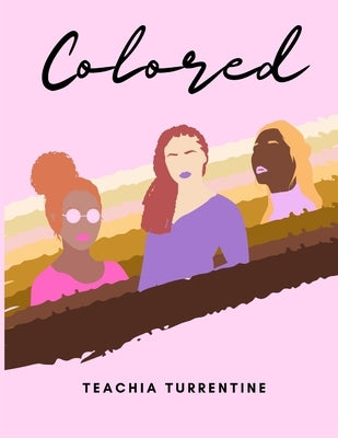 Colored: An Illustrated Storybook with Colored Women and Their Colorful Experiences of Overcoming Opposition by Turrentine, Teachia