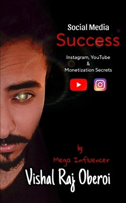 Social Media Success: Instagram, YouTube, and Monetization Secrets by Vishal Raj Oberoi by Oberoi, Vishal Raj