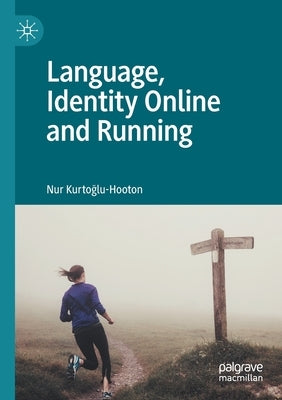 Language, Identity Online and Running by Kurtoğlu-Hooton, Nur