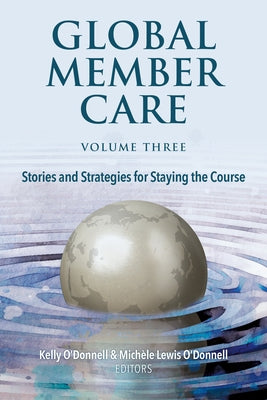 Global Member Care Volume 3: Stories and Strategies for Staying the Course by O'Donnell, Kelly
