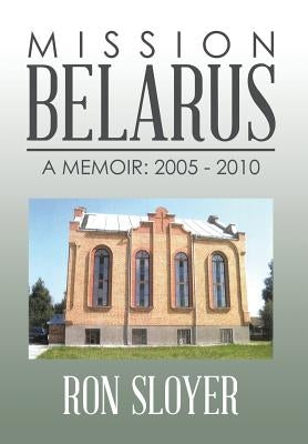 Mission: Belarus: A Memoir: 2005 - 2010 by Sloyer, Ron