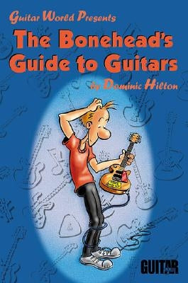 The Bonehead's Guide to Guitars by Hilton, Dominic