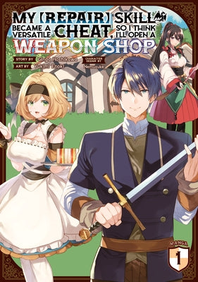 My [Repair] Skill Became a Versatile Cheat, So I Think I'll Open a Weapon Shop (Manga) Vol. 1 by Hoshikawa, Ginga