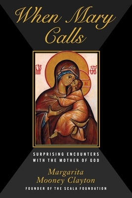 When Mary Calls: Surprising Encounters with the Mother of God by Clayton, Margarita Mooney