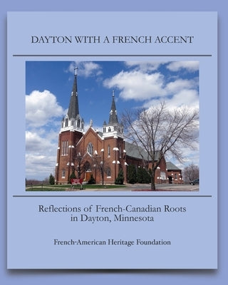 Dayton Minnesota: Reflections of French-Canadian Roots by French-American Heritage Foundation