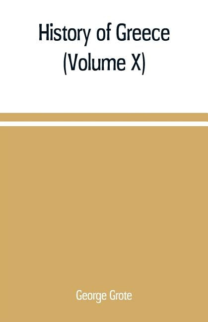 History of Greece (Volume X) by Grote, George