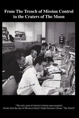 From The TRENCH of Mission Control to the Craters of the Moon: "The early years of America's human space program: Stories from the men of Mission Cont by Lunney, Glynn S.