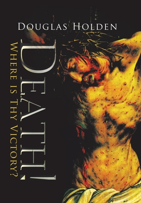 Death!: Where Is Thy Victory? by Holden, Douglas