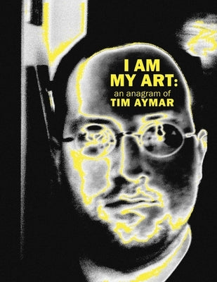 I Am My Art: An Anagram of Tim Aymar by Aymar, Timothy