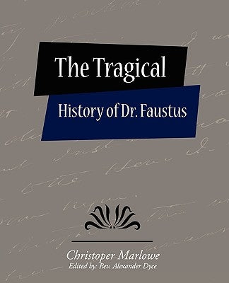 The Tragical History of Dr. Faustus by Christoper Marlowe (Edited by Rev Alex