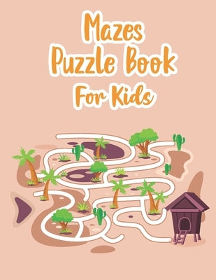 Mazes Puzzle Book For Kids: My Maze Book - Maze Puzzle Book For Kids Age 8-12 Years - Kids Maze - Maze Game Book For Kids 8-12 Years Old - Workboo by Chow, P.