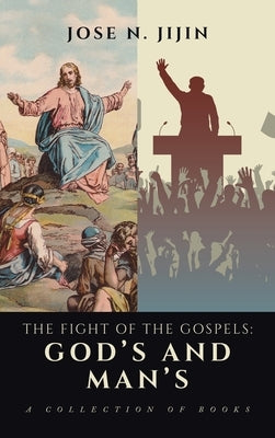 The Fight of the Gospels: God's and Man's: A Collection of Books by Jijin, Jose N.