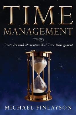 Time Management: Create Forward Momentum with Time Management by Finlayson, Michael