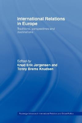 International Relations in Europe: Traditions, Perspectives and Destinations by Jørgensen, Knud Erik