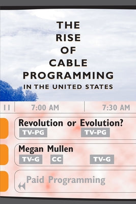 The Rise of Cable Programming in the United States: Revolution or Evolution? by Mullen, Megan