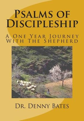 Psalms of Discipleship: A One Year Journey With The Shepherd: Psalm 1:1 to Psalm 27:9 by Bates, Denny