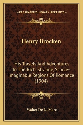 Henry Brocken: His Travels And Adventures In The Rich, Strange, Scarce-Imaginable Regions Of Romance (1904) by De La Mare, Walter