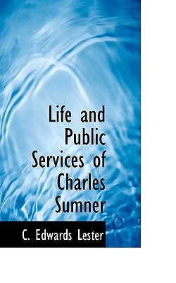 Life and Public Services of Charles Sumner by Lester, C. Edwards