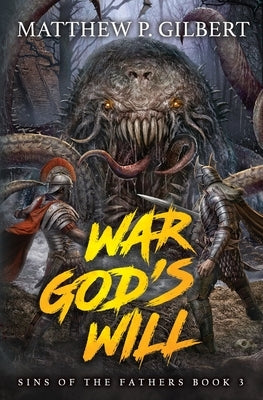 War God's Will: Sins of the Fathers Book Three by Gilbert, Matthew P.