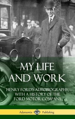 My Life and Work: Henry Ford's Autobiography, with a History of the Ford Motor Company (Hardcover) by Ford, Henry