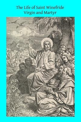 The Life of Saint Winefride Virgin and Martyr by Hermenegild Tosf, Brother