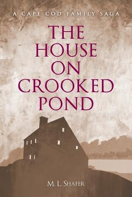 The House on Crooked Pond: A Cape Cod Family Saga by Shafer, M. L.