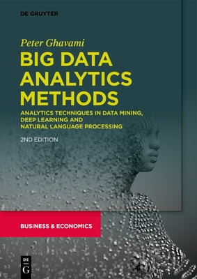 Big Data Analytics Methods: Analytics Techniques in Data Mining, Deep Learning and Natural Language Processing by Ghavami, Peter