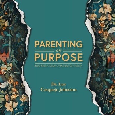 Parenting on Purpose: Raise Badass Humans by Becoming One Yourself by Casquejo Johnston, Luz