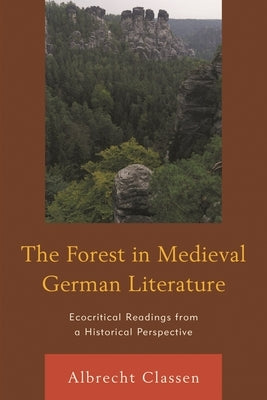 Forest in Medieval German Literature: Ecocritical Readings from a Historical Perspective by Classen, Albrecht