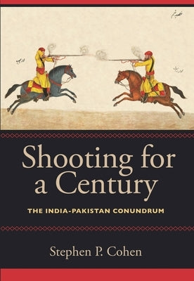 Shooting for a Century: The India-Pakistan Conundrum by Cohen, Stephen P.