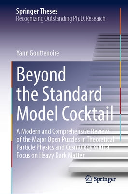 Beyond the Standard Model Cocktail: A Modern and Comprehensive Review of the Major Open Puzzles in Theoretical Particle Physics and Cosmology with a F by Gouttenoire, Yann