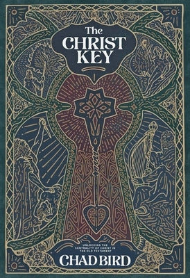The Christ Key: Unlocking the Centrality of Christ in the Old Testament by Bird, Chad