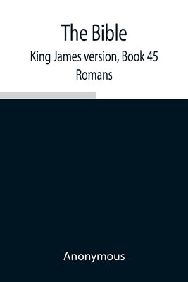 The Bible, King James version, Book 45; Romans by Anonymous