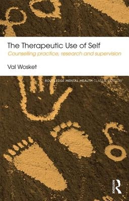 The Therapeutic Use of Self: Counselling practice, research and supervision by Wosket, Val